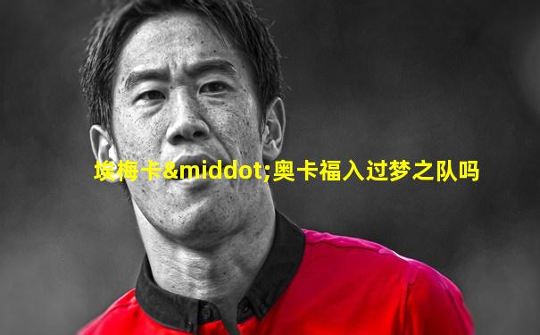埃梅卡·奥卡福入过梦之队吗