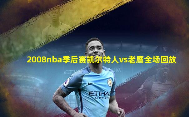2008nba季后赛凯尔特人vs老鹰全场回放