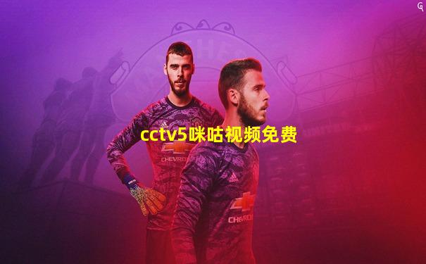 cctv5咪咕视频免费