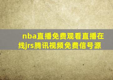 nba直播免费观看直播在线jrs腾讯视频免费信号源
