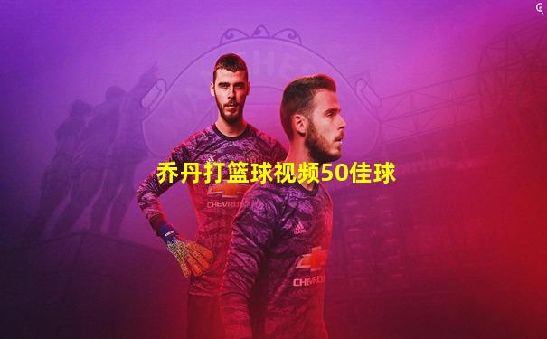 乔丹打篮球视频50佳球