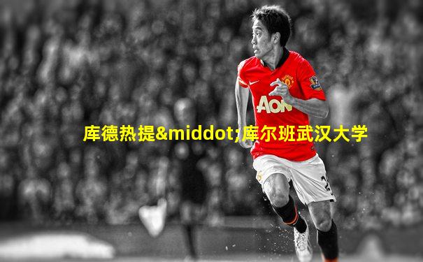 库德热提·库尔班武汉大学