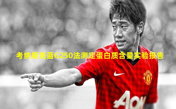 考纳斯亮蓝G250法测定蛋白质含量实验报告