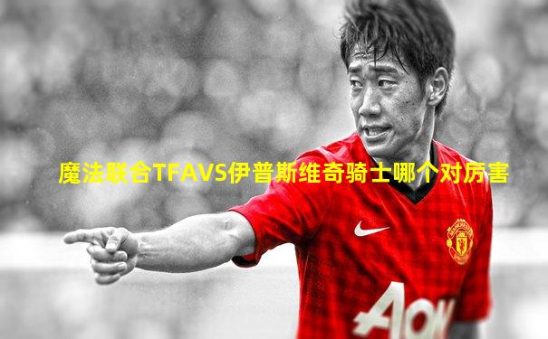 魔法联合TFAVS伊普斯维奇骑士哪个对厉害